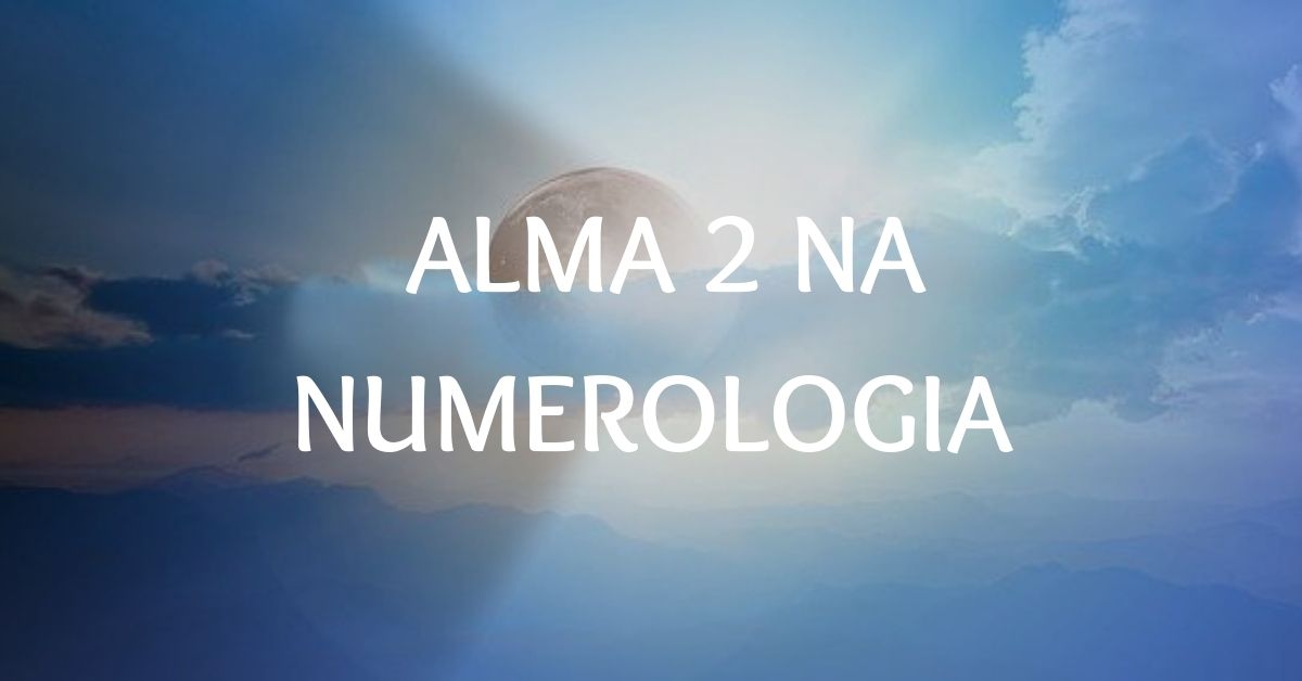 Alma 2 na Numerologia | Intuição, Dúvida, Devoção & Mais