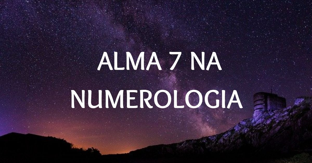 Alma 7 na Numerologia | Perfeccionismo, Sensibilidade & Mais